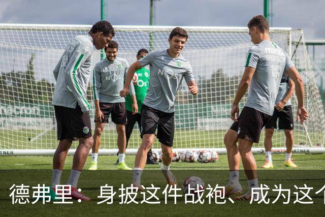 德弗里：身披这件战袍、成为这个伟大大家庭的一员是我莫大的荣幸