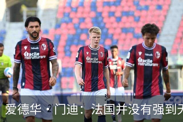 爱德华·门迪：法国并没有强到无法战胜，虽然我们输了但不是末日