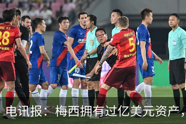 电讯报：梅西拥有过亿美元资产，手握数十项国际大品牌代言